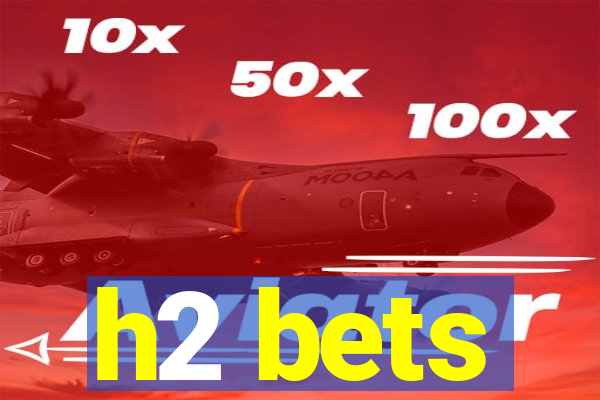 h2 bets